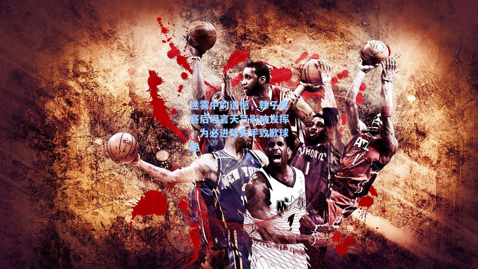 迷雾中的遗憾，韩子龙赛后坦言天气影响发挥，为必进球失手致歉球迷