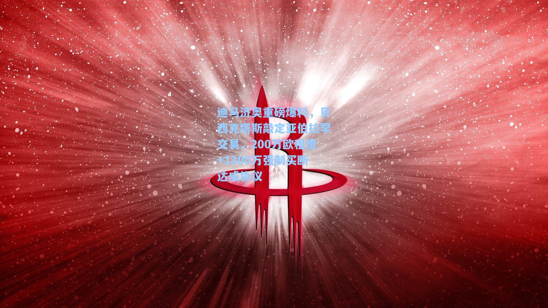  在线游戏-迪马济奥重磅爆料，贝西克塔斯敲定亚伯拉罕交易，200万欧租借+1300万强制买断达成协议