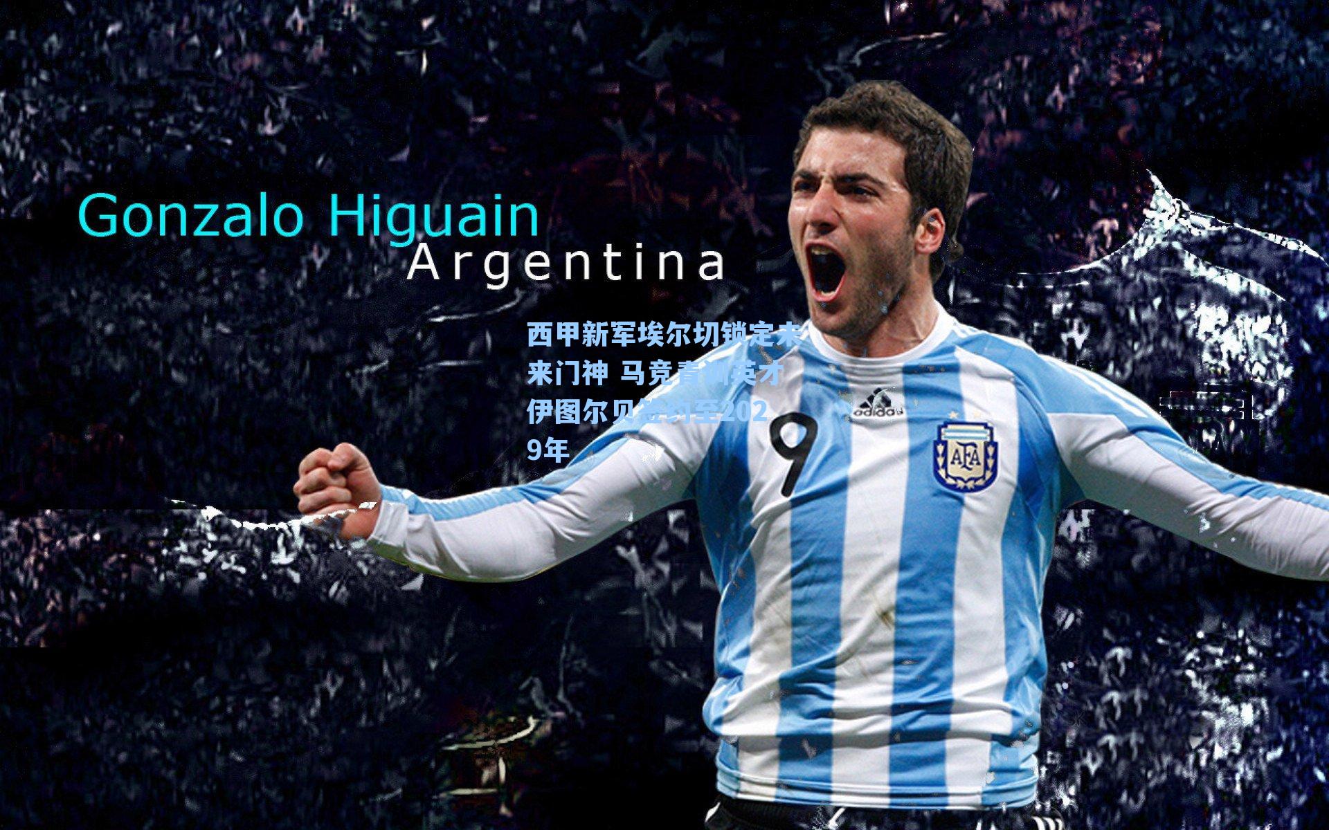  在线游戏|西甲新军埃尔切锁定未来门神 马竞青训英才伊图尔贝签约至2029年