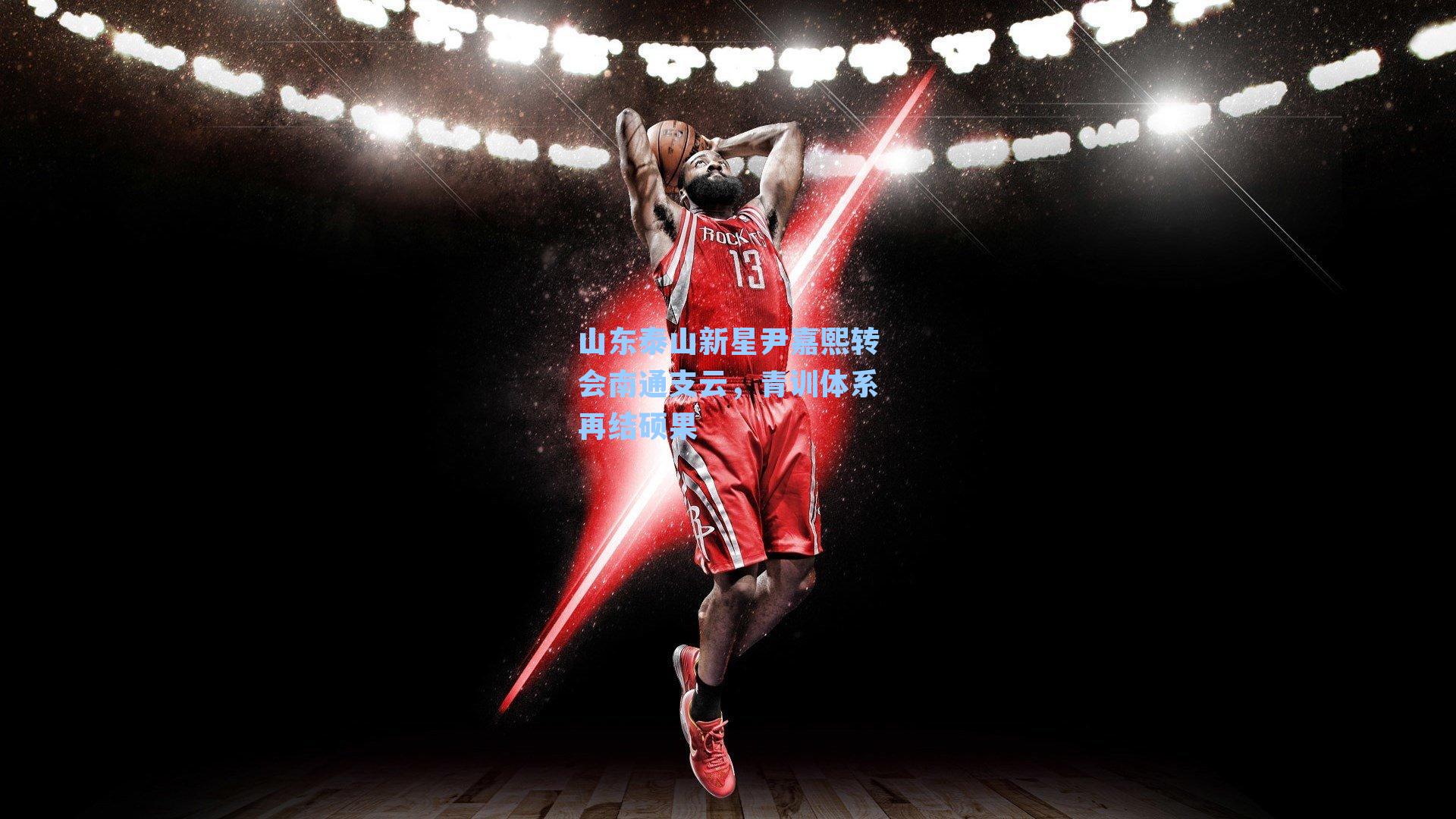  J9九游会平台|山东泰山新星尹嘉熙转会南通支云，青训体系再结硕果